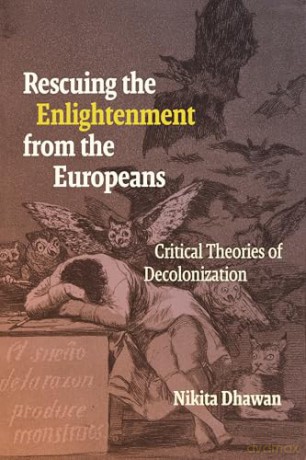 Rescuing the Enlightenment from the Europeans: Critical Theories of Decolonization - Nikita Dhawan [KSIĄŻKA]