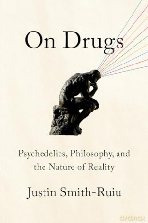 On Drugs: Psychedelics, Philosophy, and the Nature of Reality - Justin Smith-Ruiu [KSIĄŻKA]