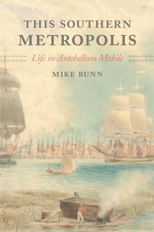 This Southern Metropolis: Life in Antebellum Mobile - Mike Bunn [KSIĄŻKA]