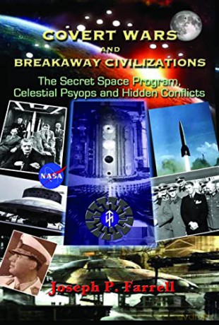Covert Wars And Breakaway Civilizations: The Secret Space Program, Celestial Psyops and Hidden Conflicts - Joseph P. Farrell [KSIĄŻKA]