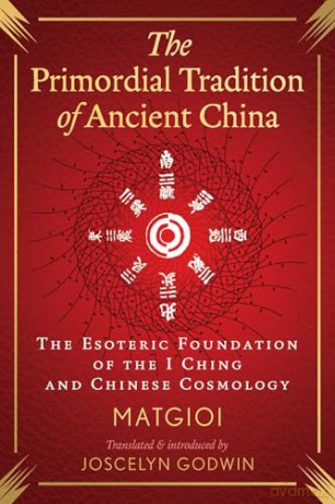 The Primordial Tradition of Ancient China: The Esoteric Foundation of the I Ching and Chinese Cosmology - Matgioi [KSIĄŻKA]
