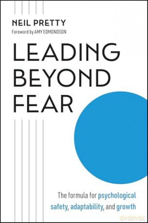 Leading Beyond Fear: The Formula for Psychological Safety, Adaptability, and Growth - Neil Pretty [KSIĄŻKA]