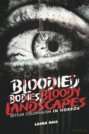 Bloodied Bodies, Bloody Landscapes: Settler Colonialism in Horror (Indigenous Voices in World Arts and Cultural Expressions) - Laura Hall [KSIĄŻKA]