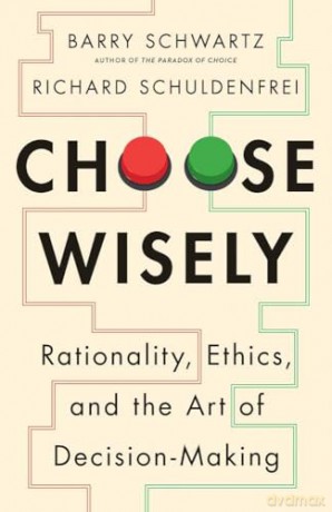 Choose Wisely: Rationality, Ethics, and the Art of Decision-Making - Richard Schuldenfrei [KSIĄŻKA]