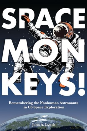 Space Monkeys!: Remembering the Nonhuman Astronauts in US Space Exploration (Rhetoric, Culture, and Social Critique) - John Alexander Lynch [KSIĄŻKA]