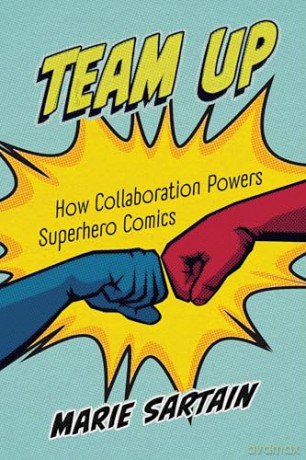 Team Up: How Collaboration Powers Superhero Comics - Marie Sartain [KSIĄŻKA]