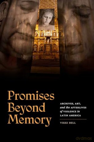 Promises Beyond Memory: Archives, Art, and the Afterlives of Violence in Latin America (A Cultural Politics Book) - Vikki Bell [KSIĄŻKA]