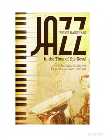 Jazz in the Time of the Novel: The Temporal Politics of American Race and Culture - Bruce Evan Barnhart [KSIĄŻKA]