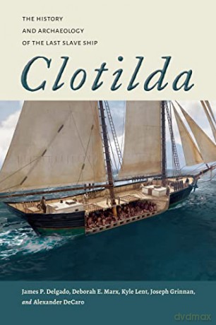 Clotilda: The History and Archaeology of the Last Slave Ship (Maritime Currents: History and Archaeology) - James P. Delgado [KSIĄŻKA]