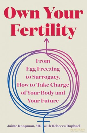 Own Your Fertility: From Egg Freezing to Surrogacy, How to Take Charge of Your Body and Your Future - Jaime Knopman [KSIĄŻKA]