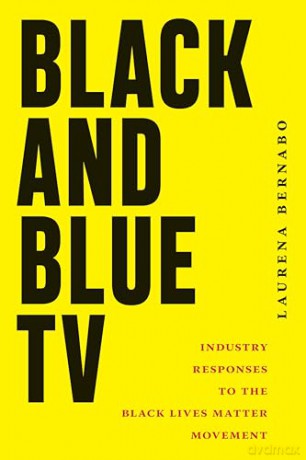 Black and Blue TV: Industry Responses to the Black Lives Matter Movement - Laurena Bernabo [KSIĄŻKA]