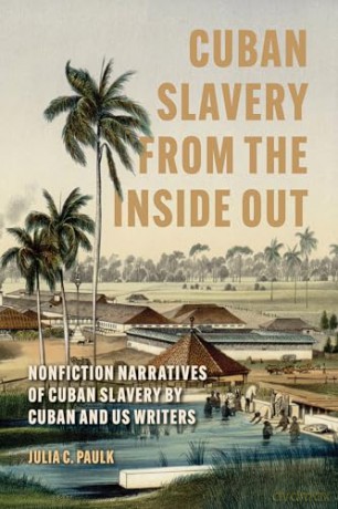 Cuban Slavery from the Inside Out: Nonfiction Narratives of Cuban Slavery by Cuban and US Writers (Caribbean Studies Series) - Julia C. Paulk [KSIĄŻKA]