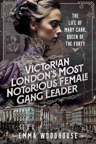 Victorian London's Most Notorious Female Gang Leader: The Life of Mary Carr, Queen of the Forty - Emma Woodhouse [KSIĄŻKA]