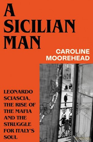 A Sicilian Man: Leonardo Sciascia, the Rise of the Mafia and the Struggle for Italy's Soul - Caroline Moorehead [KSIĄŻKA]