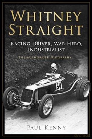 Whitney Straight: Racing Driver, War Hero, Industrialist - The Authorised Biography - Paul Kenny [KSIĄŻKA]