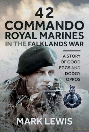 42 Commando Royal Marines in The Falklands War: A Story of Good Eggs and Dodgy Oppos - Mark Lewis [KSIĄŻKA]