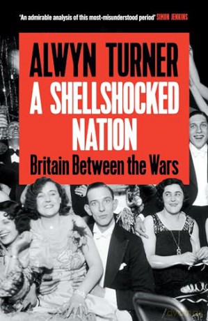 A Shellshocked Nation: Britain Between the Wars - Alwyn Turner [KSIĄŻKA]