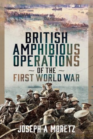 British Amphibious Operations of the First World War - Joseph Moretz [KSIĄŻKA]