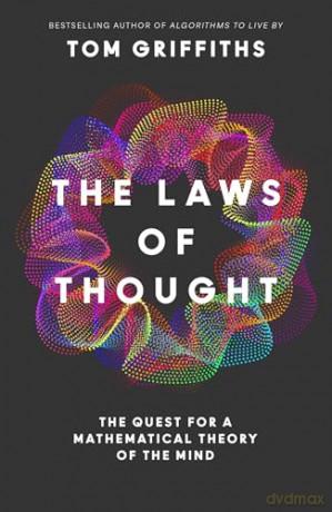 The Laws of Thought: The Thrilling Quest for a Mathematical Theory of the Mind, From the Head of Princeton's AI Lab - Tom Griffiths [KSIĄŻKA]