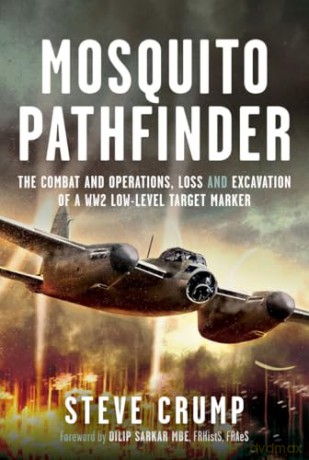 Mosquito Pathfinder: The Combat and Operations, Loss and Excavation of a WW2 Low-Level Target Marker - Steve Crump [KSIĄŻKA]