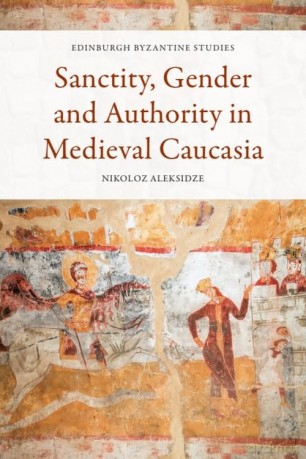 Sanctity, Gender and Authority in Medieval Caucasia (Edinburgh Byzantine Studies) - Nikoloz Aleksidze [KSIĄŻKA]
