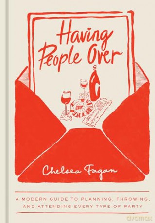 Having People Over: A Modern Guide to Planning, Throwing, and Attending Every Type of Party - Chelsea Fagan [KSIĄŻKA]