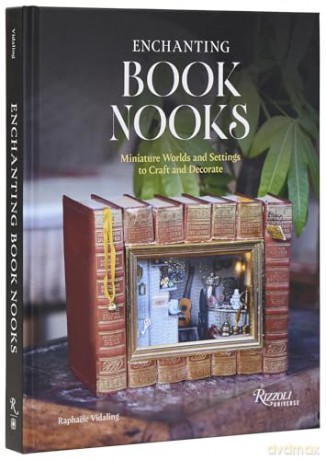 Enchanting Book Nooks: Miniature Worlds and Settings to Craft and Decorate - Raphaële Vidaling [KSIĄŻKA]