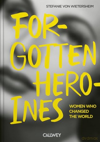 Forgotten Heroines: Women Who Changed the World - Stefanie von Wietersheim [KSIĄŻKA]
