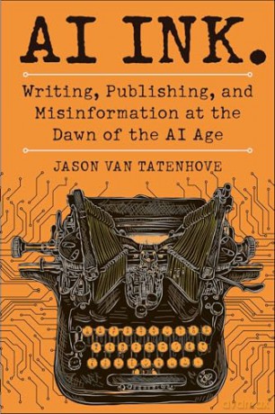 AI Ink.: Writing, Publishing, and Misinformation at the Dawn of the AI Age - Jason Van Tatenhove [KSIĄŻKA]