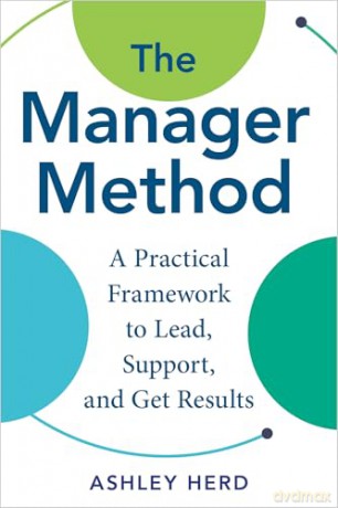 The Manager Method: A Practical Framework to Lead, Support, and Get Results - Ashley Herd [KSIĄŻKA]