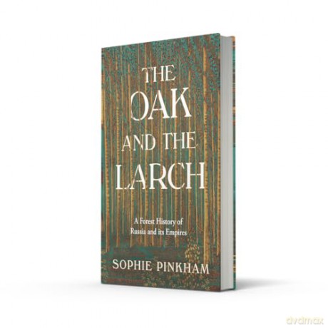 The Oak and The Larch: A New Forest History of Russia and its Empires - Sophie Pinkham [KSIĄŻKA]