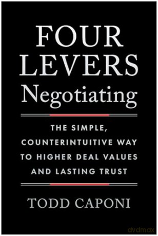 Four Levers Negotiating: The Simple, Counterintuitive Way to Higher Deal Values and Lasting Trust - Todd Caponi [KSIĄŻKA]