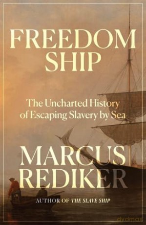 Freedom Ship: The Uncharted History of Escaping Slavery by Sea - Marcus Rediker [KSIĄŻKA]