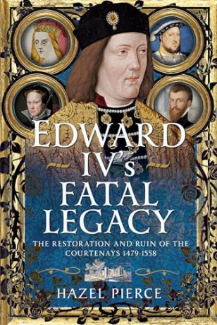 Edward IV's Fatal Legacy: The Restoration and Ruin of the Courtenays 1479-1558 - Hazel Pierce [KSIĄŻKA]