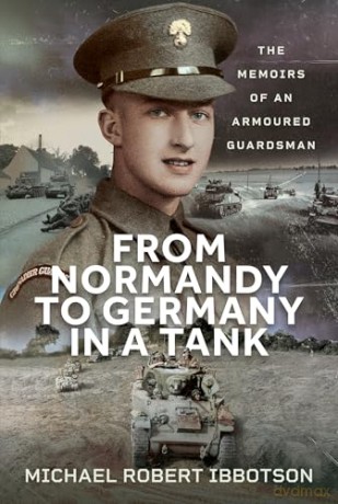 From Normandy to Germany in a Tank: The Memoirs of an Armoured Guardsman - Michael Robert Ibbotson [KSIĄŻKA]