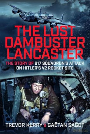 The Lost Dambuster Lancaster: The Story of 617 Squadron's Attack on Hitler's V2 Rocket Site - Trevor Kerry Dr. [KSIĄŻKA]