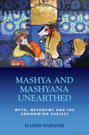 Mashya and Mashyana Unearthed: Myth, Metonymy and the Unknowing Subject - Hamid Dabashi [KSIĄŻKA]