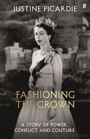 Fashioning the Crown: A Story of Power, Conflict and Couture - Justine Picardie [KSIĄŻKA]