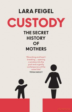 Custody: The Secret History of Mothers - Lara Feigel [KSIĄŻKA]