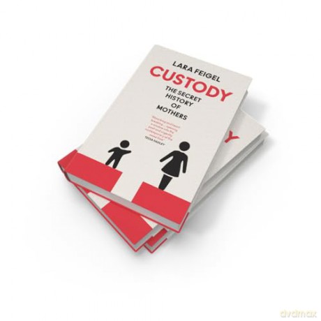 Custody: The Secret History of Mothers - Lara Feigel [KSIĄŻKA]