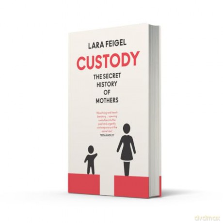 Custody: The Secret History of Mothers - Lara Feigel [KSIĄŻKA]