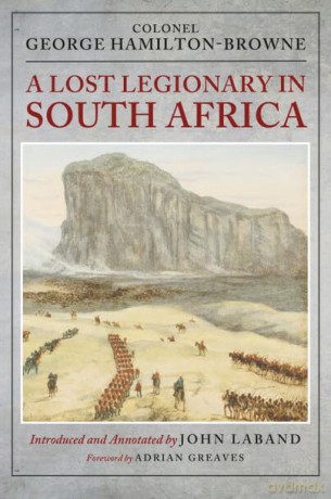 A Lost Legionary in South Africa: From the Ninth Cape Frontier War and the Anglo-Zulu War to the Bechuanaland Expedition and the uSuthu Rebellion - George Hamilton-Browne [KSIĄŻKA]