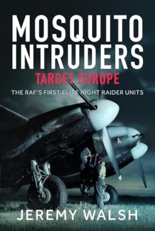 Mosquito Intruders - Target Europe: The RAF's First Elite Night Raider Units - Jeremy Walsh [KSIĄŻKA]
