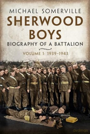 Sherwood Boys: Biography of a Battalion, Volume 1: April 1939-August 1943 - Michael Somerville [KSIĄŻKA]