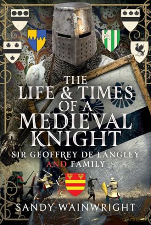 The Life and Times of a Medieval Knight: Sir Geoffrey de Langley and family - Sandy Wainwright [KSIĄŻKA]