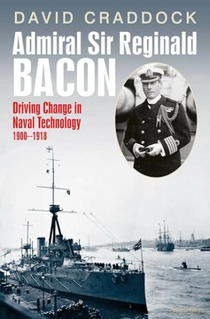 Admiral Sir Reginald Bacon: Driving Change in Naval Technology 1900-1918 - David Craddock [KSIĄŻKA]