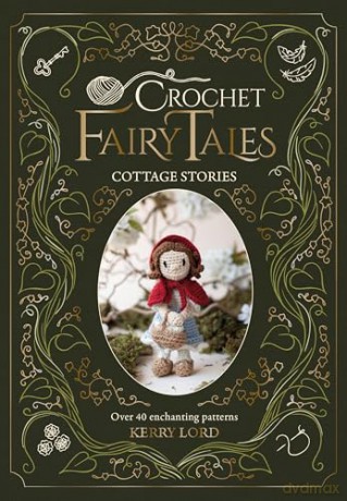 Crochet Fairy Tales: Cottage Stories: Over 40 enchanting patterns - Kerry Lord [KSIĄŻKA]