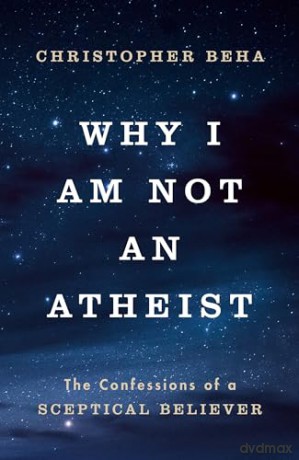 Why I am Not an Atheist: The Confessions of a Sceptical Believer - Christopher Beha [KSIĄŻKA]