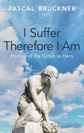 I Suffer Therefore I Am: Portrait of the Victim as Hero - Pascal Bruckner [KSIĄŻKA]