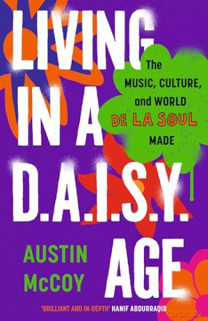 Living in a D.A.I.S.Y. Age: The Music, Culture and World De La Soul Made - Austin McCoy [KSIĄŻKA]